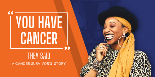 You Have Cancer They Said: A Cancer Survivor's Story